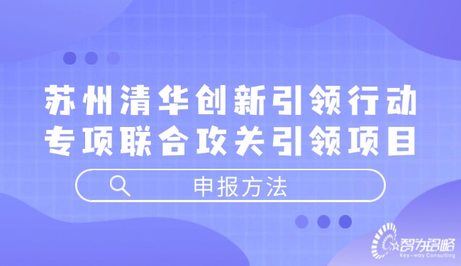 蘇州清華創(chuàng)新引領(lǐng)行動(dòng)專(zhuān)項(xiàng)聯(lián)合攻關(guān)引領(lǐng)項(xiàng)目咨詢方法.jpg