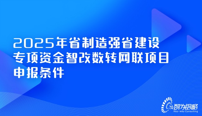 2025年省制造強(qiáng)省建設(shè)專項資金智改數(shù)轉(zhuǎn)網(wǎng)聯(lián)項目咨詢條件.jpg