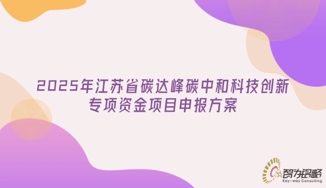 2025年江蘇省碳達(dá)峰碳中和科技創(chuàng)新專項資金項目咨詢方案.jpg