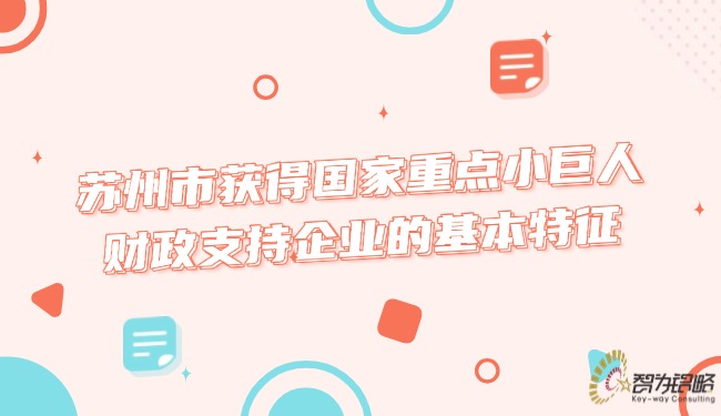 蘇州市獲得國(guó)家重點(diǎn)小巨人財(cái)政支持企業(yè)的基本特征.jpg