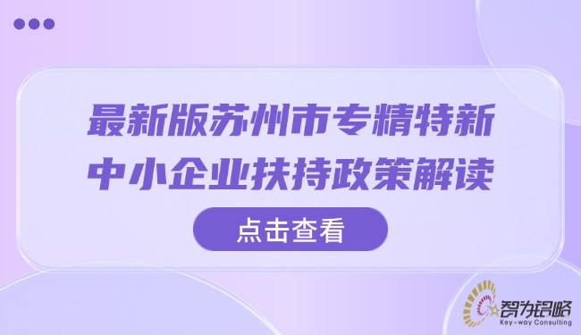 *新版蘇州市專精特新中小企業(yè)扶持政策解讀.jpg